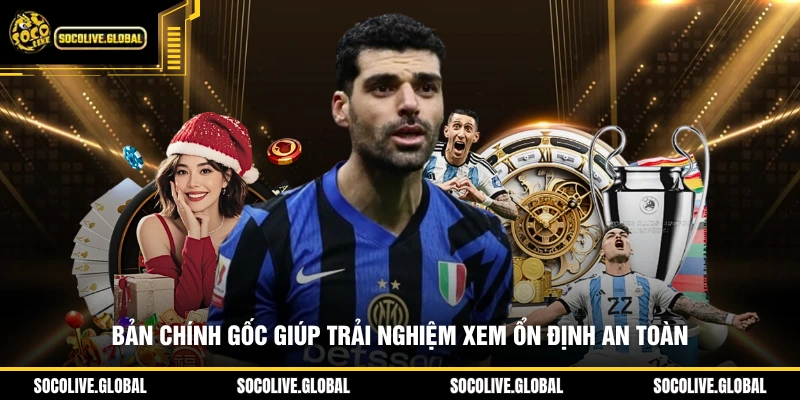Bản chính gốc giúp trải nghiệm xem ổn định an toàn